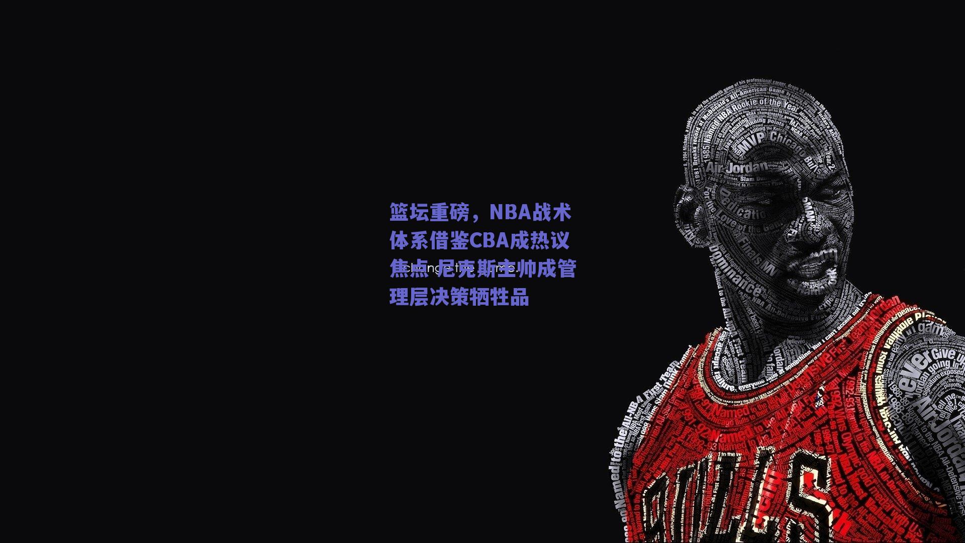 篮坛重磅,NBA战术体系借鉴CBA成热议焦点 尼克斯主帅成管理层决策牺牲品